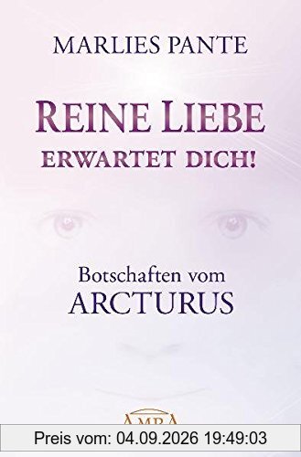 Reine Liebe erwartet dich!: Botschaften vom Arcturus