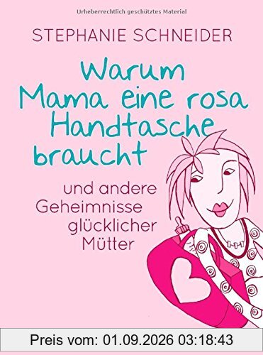 Warum Mama eine rosa Handtasche braucht: und andere Geheimnisse glücklicher Mütter