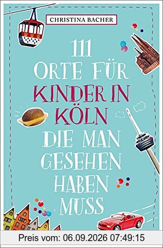 111 Orte für Kinder in Köln, die man gesehen haben muss: Reiseführer