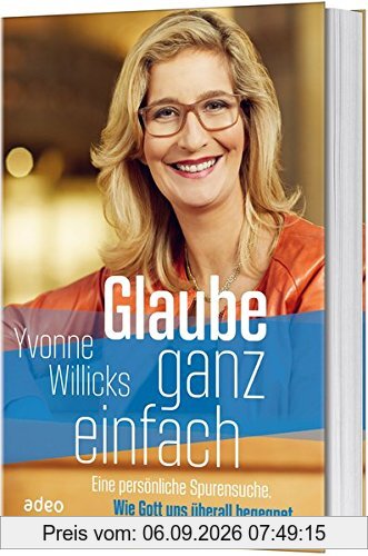 Glaube ganz einfach: Eine persönliche Spurensuche. Wie Gott uns überall begegnet.
