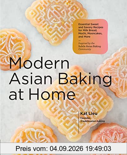 Modern Asian Baking at Home: Essential Sweet and Savory Recipes for Milk Bread, Mochi, Mooncakes, and More; Inspired by the Subtle Asian Baking Community