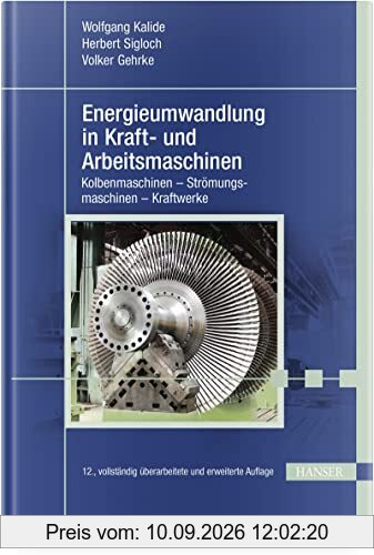 Energieumwandlung in Kraft- und Arbeitsmaschinen: Kolbenmaschinen - Strömungsmaschinen - Kraftwerke