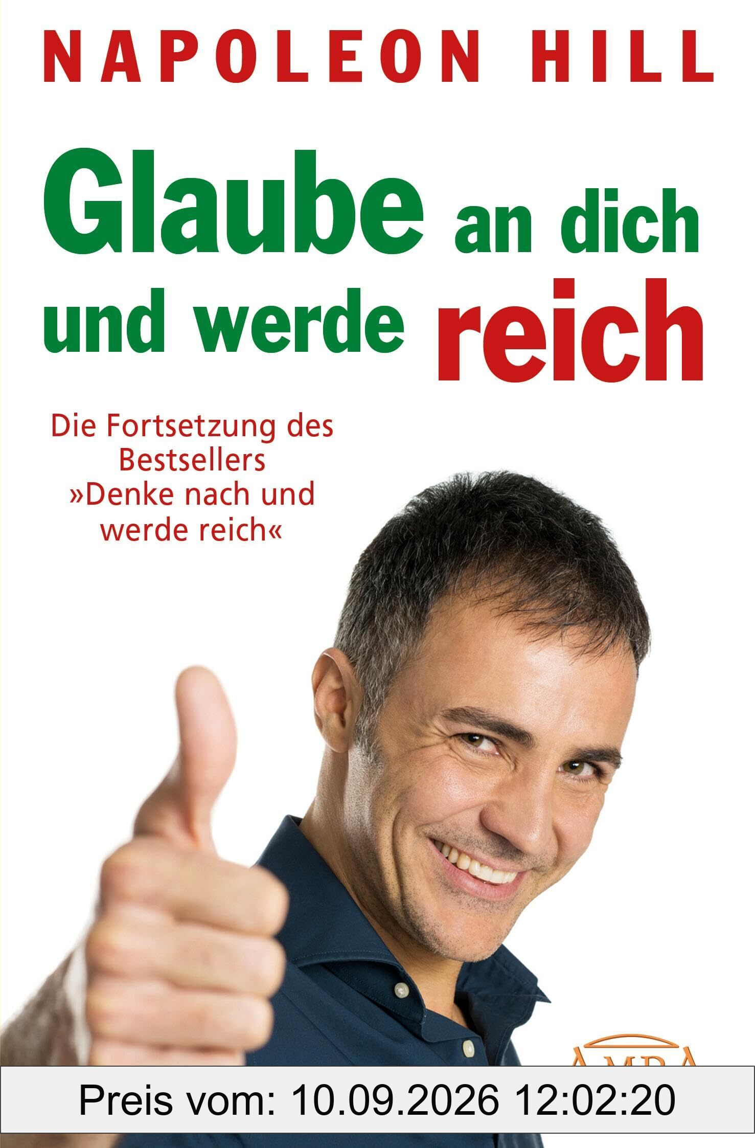 GLAUBE AN DICH UND WERDE REICH: Die Fortsetzung des 60-Millionen-Bestsellers »Denke nach und werde reich« – nach der Originalausgabe von 1945 (First Edition) (Reihe Persönlichkeitswachstum)