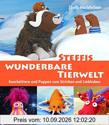 Steffis wunderbare Tierwelt: Kuscheltiere und Puppen zum Stricken und Liebhaben