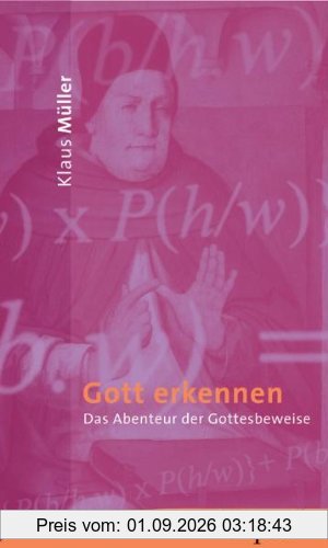 Gott erkennen: Das Abenteuer des Gottesbeweise