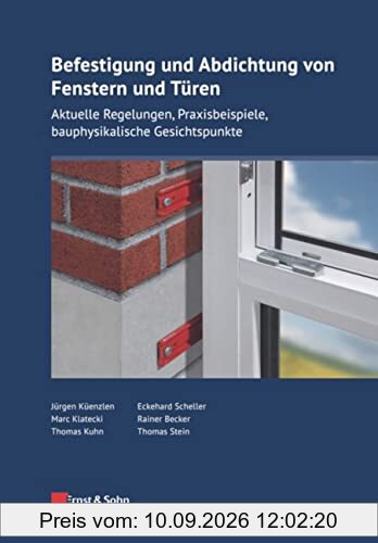 Befestigung und Abdichtung von Fenstern und Türen: Aktuelle Regelungen, Praxisbeispiele, bauphysikalische Gesichtspunkte (Bauingenieur–Praxis)