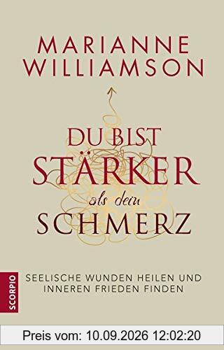Du bist stärker als dein Schmerz: Seelische Wunden heilen und inneren Frieden finden