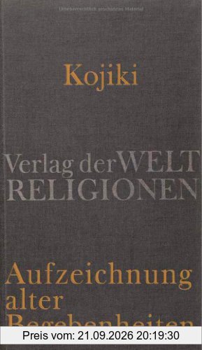 Kojiki - Aufzeichnung alter Begebenheiten: Aus dem Japanischen übersetzt und herausgegeben von Klaus Antoni
