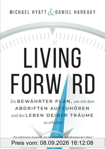 LIVING FORWARD: Ein BEWÄHRTER PLAN, um mit dem ABDRIFTEN AUFZUHÖREN und das LEBEN DEINER TRÄUME zu erhalten