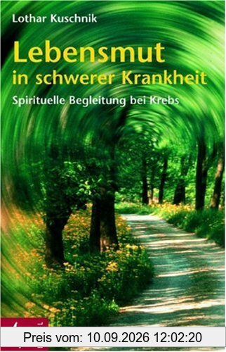 Lebensmut in schwerer Krankheit. Spirituelle Begleitung bei Krebs