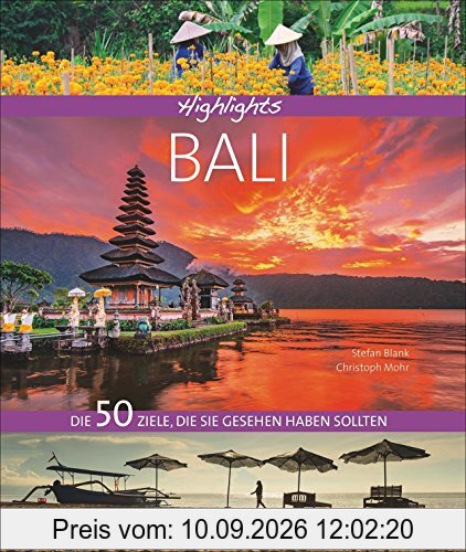 Bildband Bali: Highlights Bali. Die 50 Reiseziele, die Sie gesehen haben sollten. Entdecken Sie mit diesem Reiseführer Sehenswürdigkeiten wie Denpasar, Gunung Batur, Traumstrände und Kultur
