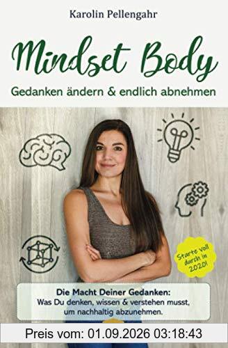 Mindset Body: Gedanken ändern & endlich abnehmen - Die Macht Deiner Gedanken: Was Du denken, wissen & verstehen musst, um nachhaltig abzunehmen.