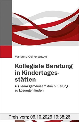 Kollegiale Beratung in Kindertagesstätten: Als Team gemeinsam durch Klärung zu Lösungen finden