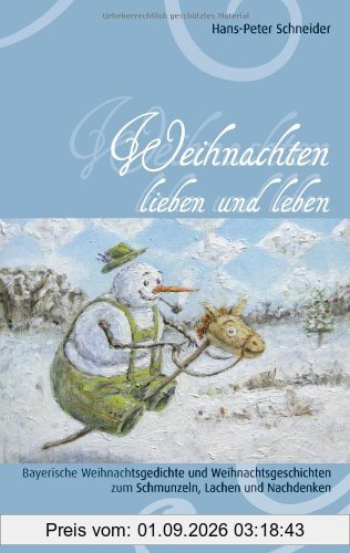 Weihnachten lieben und leben: Bayerische Weihnachtsgedichte und Weihnachtsgeschichten zum Schmunzeln, Lachen und Nachdenken