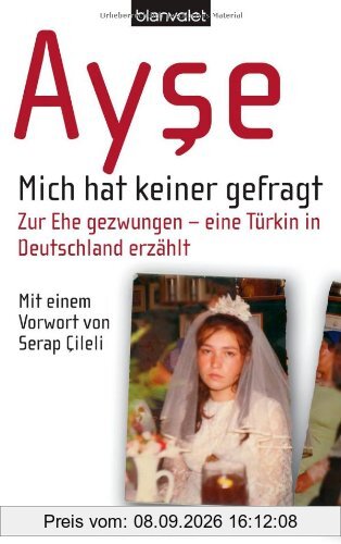 Mich hat keiner gefragt. Zur Ehe gezwungen - eine Türkin in Deutschland erzählt
