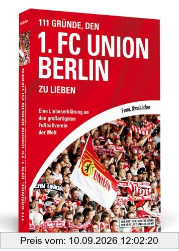 111 Gründe, den 1. FC Union Berlin zu lieben: Eine Liebeserklärung an den großartigsten Fußballverein der Welt