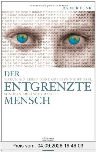 Der entgrenzte Mensch: Warum ein Leben ohne Grenzen nicht frei, sondern abhängig macht