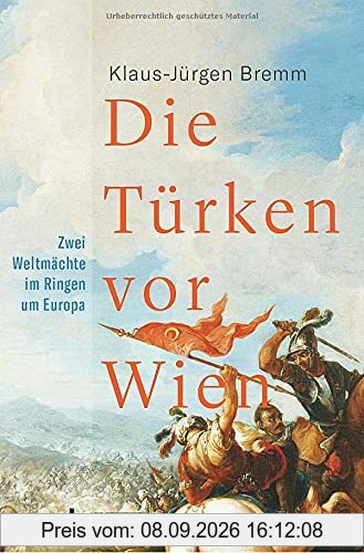 Die Türken vor Wien. Zwei Weltmächte im Ringen um Europa. Vom Fall Konstantinopels bis zum Ende der Türkenkriege: das Osmanische Reich als europäischer Akteur bis zum Ersten Weltkrieg.
