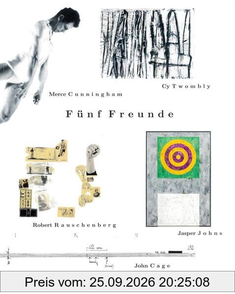 Fünf Freunde: John Cage - Merce Cunningham - Jasper Johns - Robert Rauschenberg - Cy Twombly