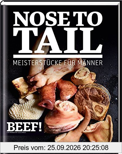 BEEF! NOSE TO TAIL: Meisterstücke für Männer (BEEF!-Kochbuchreihe)