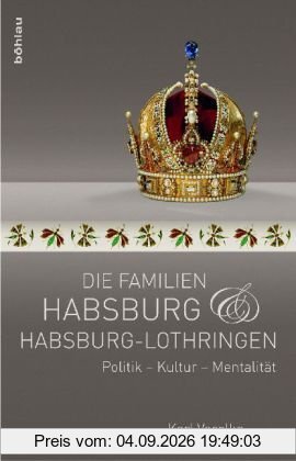 Die Familien Habsburg und Habsburg-Lothringen. Politik - Kultur - Mentalität