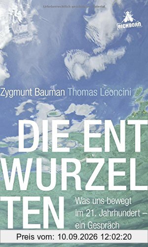 Die Entwurzelten: Was uns bewegt im 21. Jahrhundert - ein Gespräch