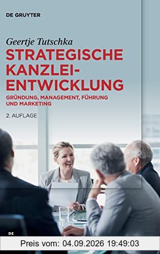 Strategische Kanzleientwicklung: Gründung, Management, Führung und Marketing