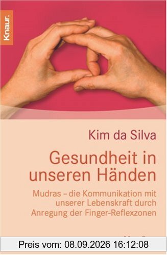 Gesundheit in unseren Händen: Mudras - die Kommunikation mit unserer Lebenskraft druch Anregung der Finger-Reflexzonen