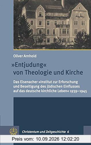 »Entjudung« von Theologie und Kirche: Das Eisenacher „Institut zur Erforschung und Beseitigung des jüdischen Einflusses auf das deutsche kirchliche ... (Christentum und Zeitgeschichte (CuZ))