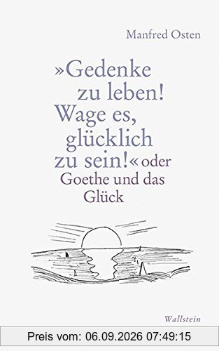 »Gedenke zu leben! Wage es, glücklich zu sein!«: oder Goethe und das Glück