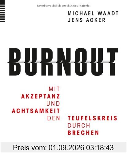 Mit ACT gegen Burnout: Mit Achtsamkeit und Akzeptanz den Teufelskreis durchbrechen