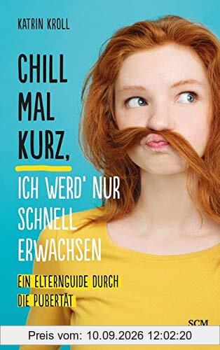 Chill mal kurz, ich werd' nur schnell erwachsen: Ein Elternguide durch die Pubertät