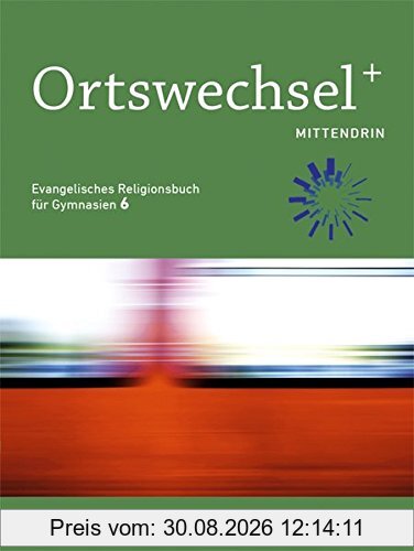 Ortswechsel PLUS 6 - Mittendrin: Evangelisches Religionsbuch für Gymnasien - Ausgabe Bayern für Lehrplan PLUS