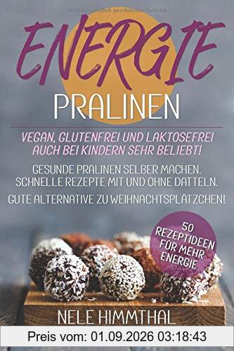 ENERGIE-PRALINEN - 50 Rezeptideen für MEHR Energie - vegan, glutenfrei und laktosefrei - auch bei Kindern sehr beliebt: Gesunde Pralinen selber machen. Schnelle Rezepte mit und ohne Datteln