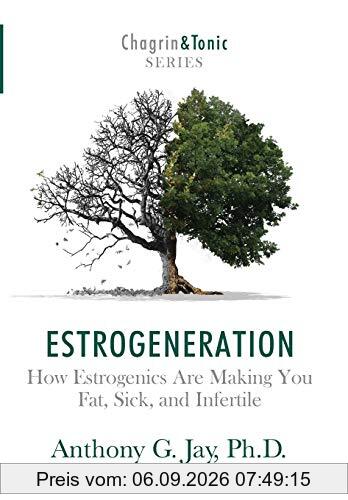 Estrogeneration: How Estrogenics Are Making You Fat, Sick, and Infertile