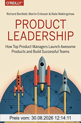 Product Leadership: How Top Product Managers Create and Launch Successful Products