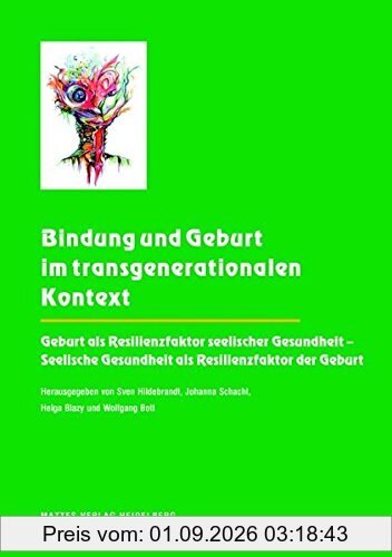 Bindung und Geburt im transgenerationalen Kontext: Geburt als Resilienzfaktor seelischer Gesundheit - Seelische Gesundheit als Resilienzfaktor der Geburt