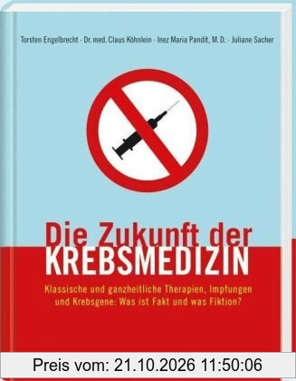 Die Zukunft der Krebsmedizin: Klassische und ganzheitliche Therapien, Impfungen und Krebsgene: Was ist Fakt und was Fiktion?