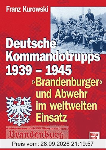 Deutsche Kommandotrupps 1939-1945: »Brandenburger« und Abwehr im weltweiten Einsatz