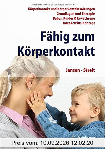 Fähig zum Körperkontakt: Körperkontakt und Körperkontaktstörungen - Grundlagen und Therapie - Babys, Kinder & Erwachsene - IntraActPlus-Konzept