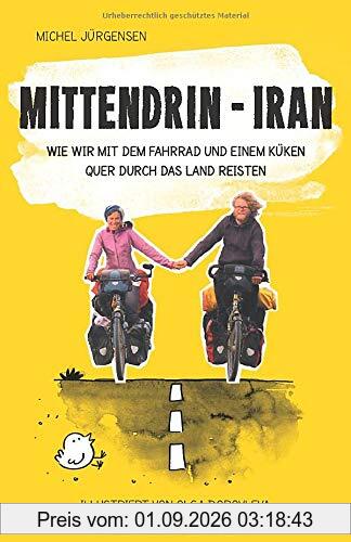 Mittendrin – Iran: Wie wir mit dem Fahrrad und einem Küken quer durch das Land reisten