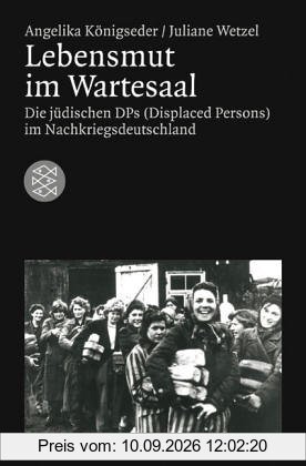 Lebensmut im Wartesaal. Die deutschen DPs (Displaced Persons) im Nachkriegsdeutschland