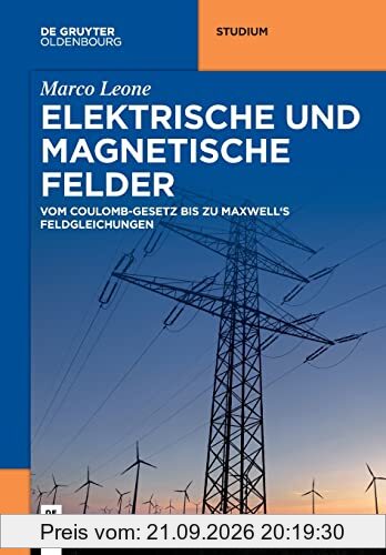 Elektrische und magnetische Felder: Vom Coulomb-Gesetz bis zu Maxwell's Feldgleichungen (De Gruyter Studium)