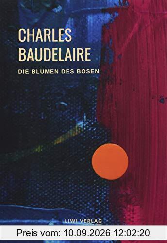 Charles Baudelaire - Die Blumen des Bösen (Les Fleurs du Mal): Unzensierte deutschsprachige Ausgabe