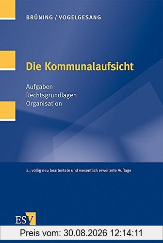 Die Kommunalaufsicht: Aufgaben - Rechtsgrundlagen - Organisation