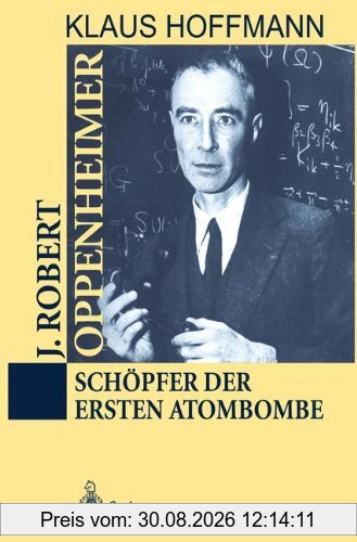 J. Robert Oppenheimer: Schöpfer der ersten Atombombe
