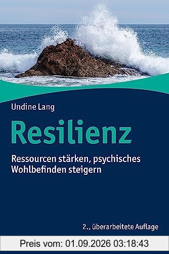 Resilienz: Ressourcen stärken, psychisches Wohlbefinden steigern