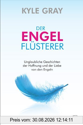 Der Engel-Flüsterer: Erstaunliche Geschichten der Liebe und Hoffnung von den Engeln