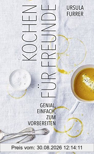 Kochen für Freunde: Genial, Einfach, Zum Vorbereiten
