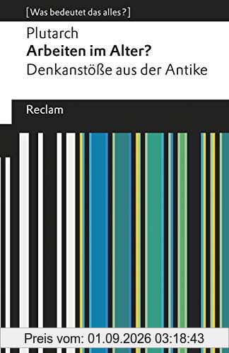 Arbeiten im Alter?: Denkanstöße aus der Antike. [Was bedeutet das alles?] (Reclams Universal-Bibliothek)